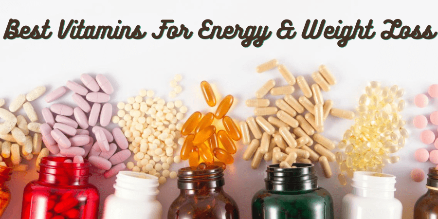 List of best vitamins for energy and weight loss